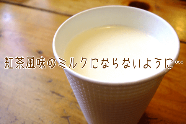 紅茶風味のミルクにならないように