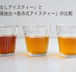 「水出しアイスティー」と「熱湯抽出→急冷式のアイスティー」の比較。その１アールグレイ編
