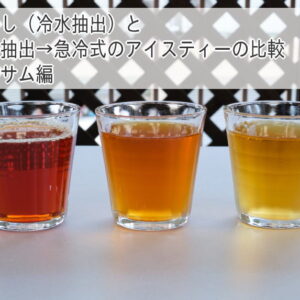 「水出しアイスティー」と「熱湯抽出→急冷式のアイスティー」の比較。その２アッサム編