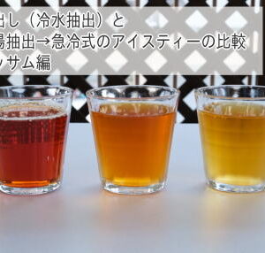 「水出しアイスティー」と「熱湯抽出→急冷式のアイスティー」の比較。その２アッサム編